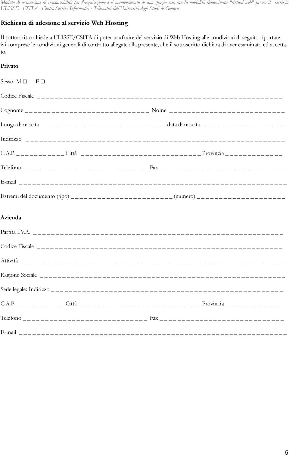 esaminato ed accettato. Privato Sesso: M F Codice Fiscale _ Luogo di nascita data di nascita _ Indirizzo C.A.P. _ Città _ Provincia _ Estremi del documento (tipo) _ (numero) Azienda Partita I.