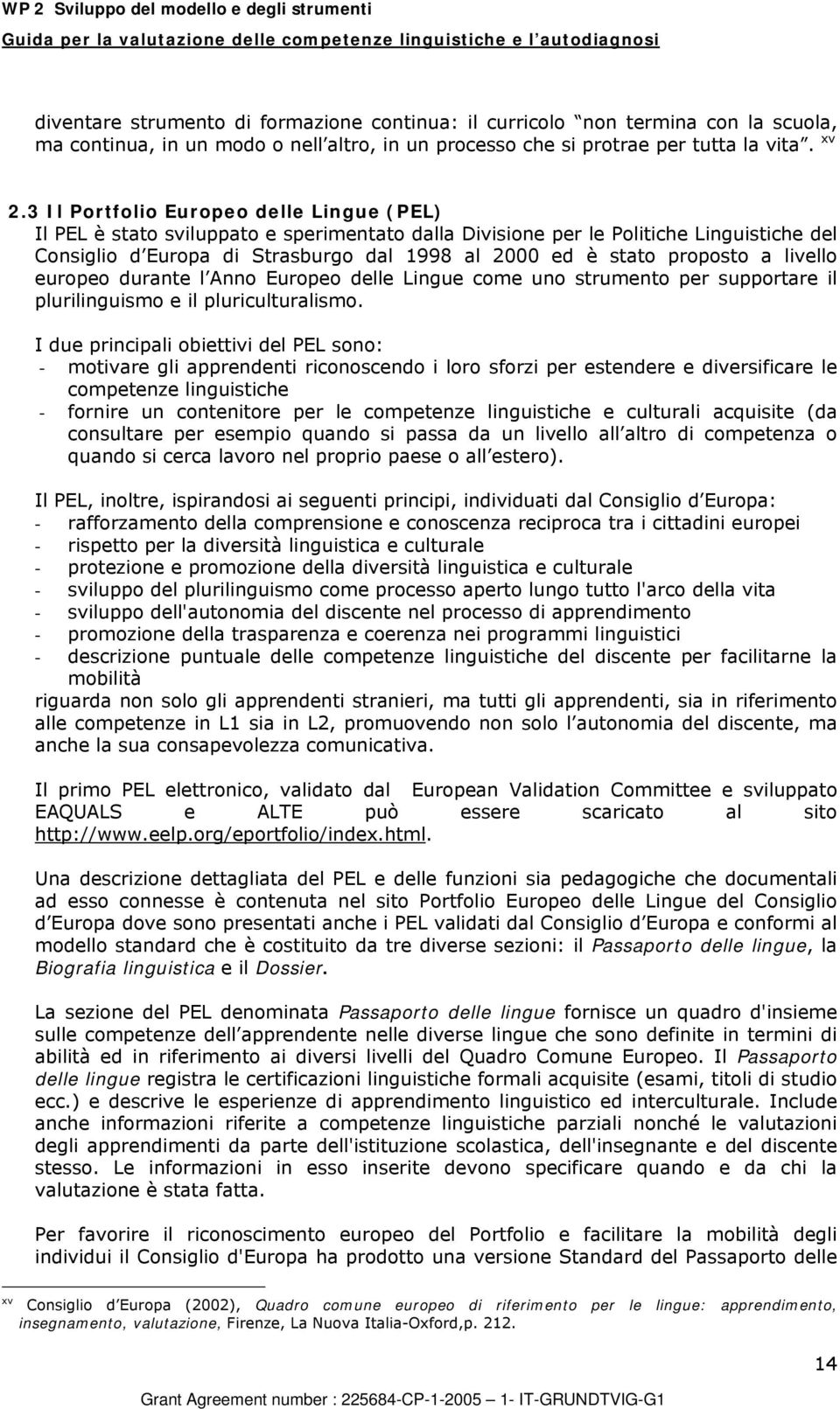 proposto a livello europeo durante l Anno Europeo delle Lingue come uno strumento per supportare il plurilinguismo e il pluriculturalismo.