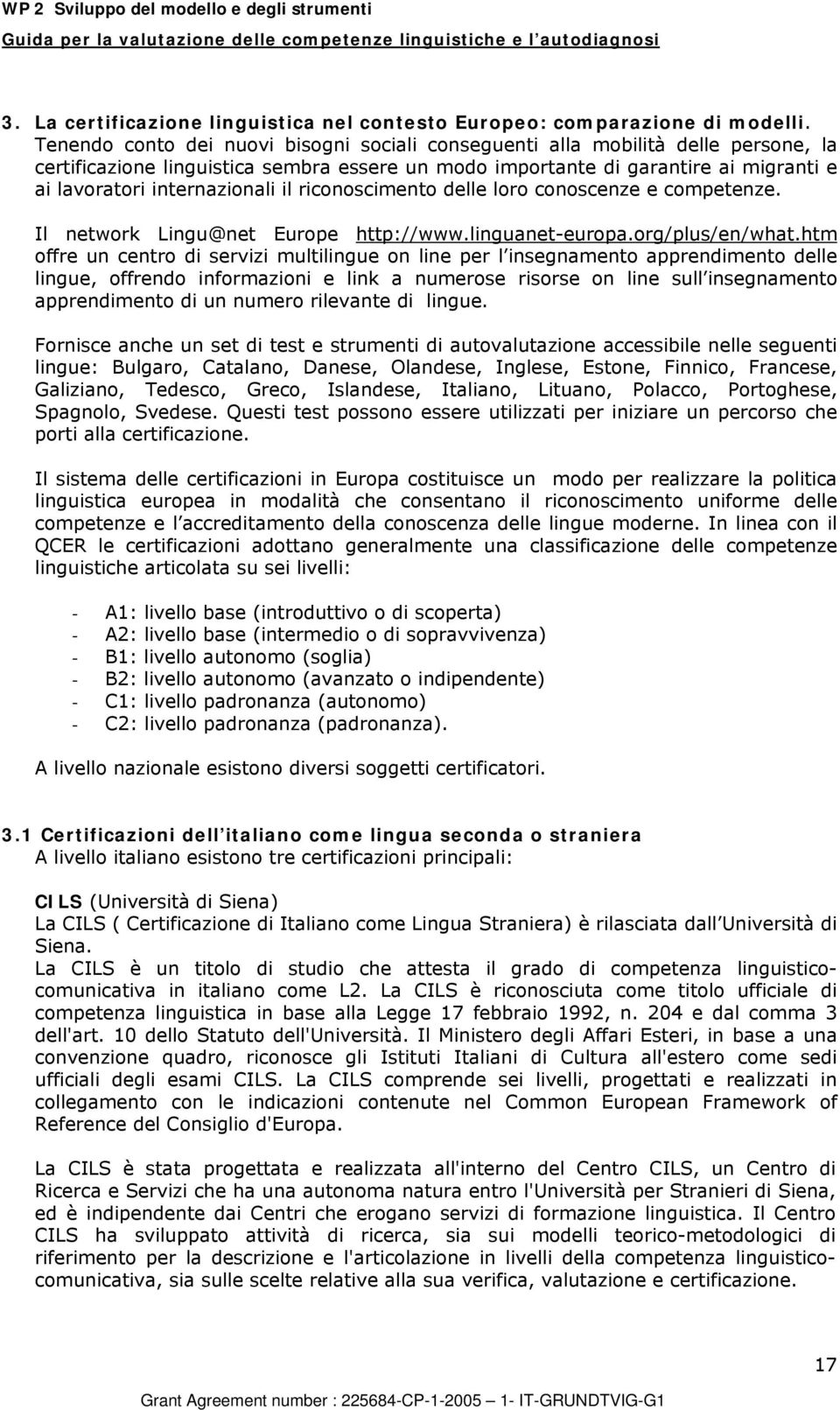 il riconoscimento delle loro conoscenze e competenze. Il network Lingu@net Europe http://www.linguanet-europa.org/plus/en/what.