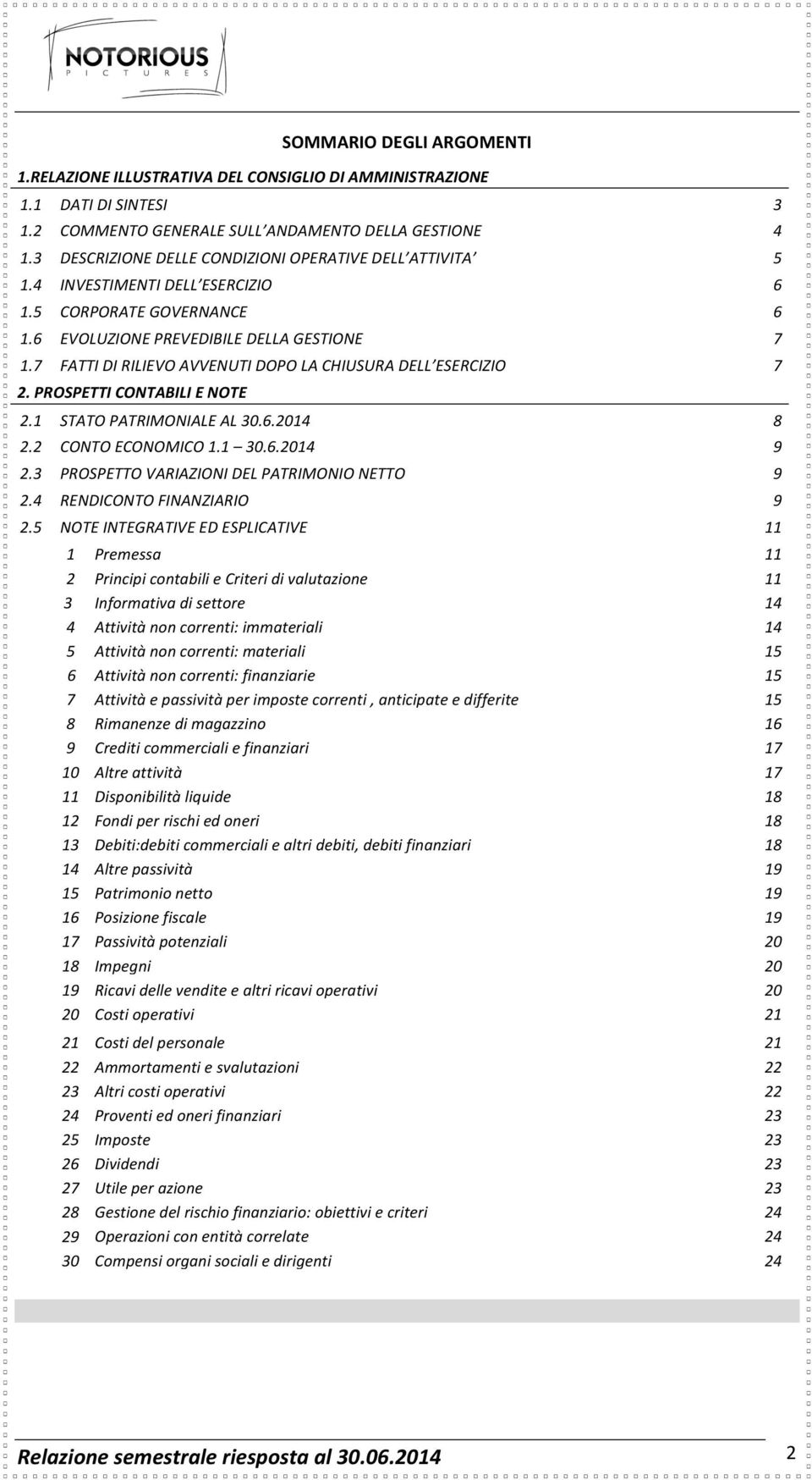 7 FATTI DI RILIEVO AVVENUTI DOPO LA CHIUSURA DELL ESERCIZIO 7 2. PROSPETTI CONTABILI E NOTE 2.1 STATO PATRIMONIALE AL 30.6.2014 8 2.2 CONTO ECONOMICO 1.1 30.6.2014 9 2.