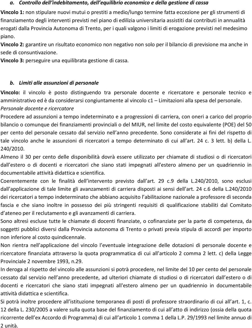 erogazione previsti nel medesimo piano. Vincolo 2: garantire un risultato economico non negativo non solo per il bilancio di previsione ma anche in sede di consuntivazione.