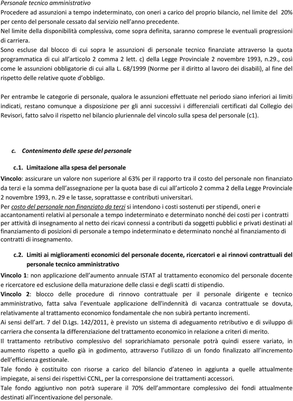 Sono escluse dal blocco di cui sopra le assunzioni di personale tecnico finanziate attraverso la quota programmatica di cui all articolo 2 comma 2 lett. c) della Legge Provinciale 2 novembre 1993, n.