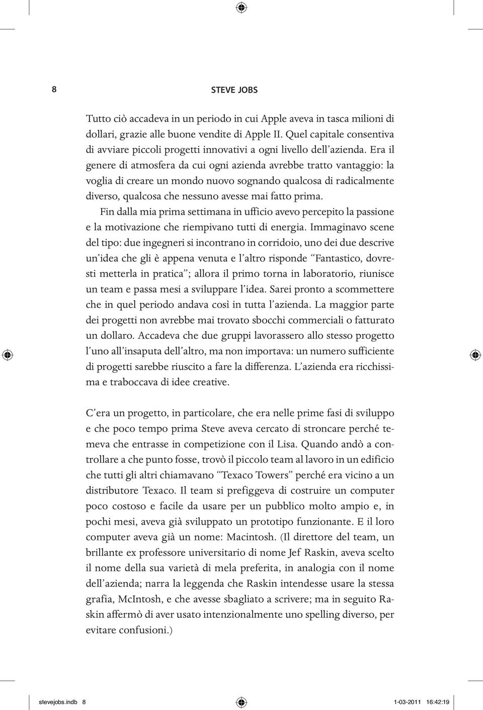 Era il genere di atmosfera da cui ogni azienda avrebbe tratto vantaggio: la voglia di creare un mondo nuovo sognando qualcosa di radicalmente diverso, qualcosa che nessuno avesse mai fatto prima.