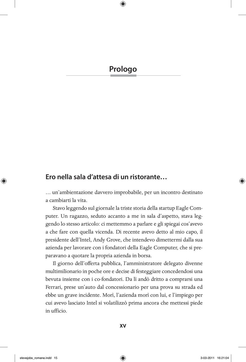 Un ragazzo, seduto accanto a me in sala d aspetto, stava leggendo lo stesso articolo: ci mettemmo a parlare e gli spiegai cos avevo a che fare con quella vicenda.