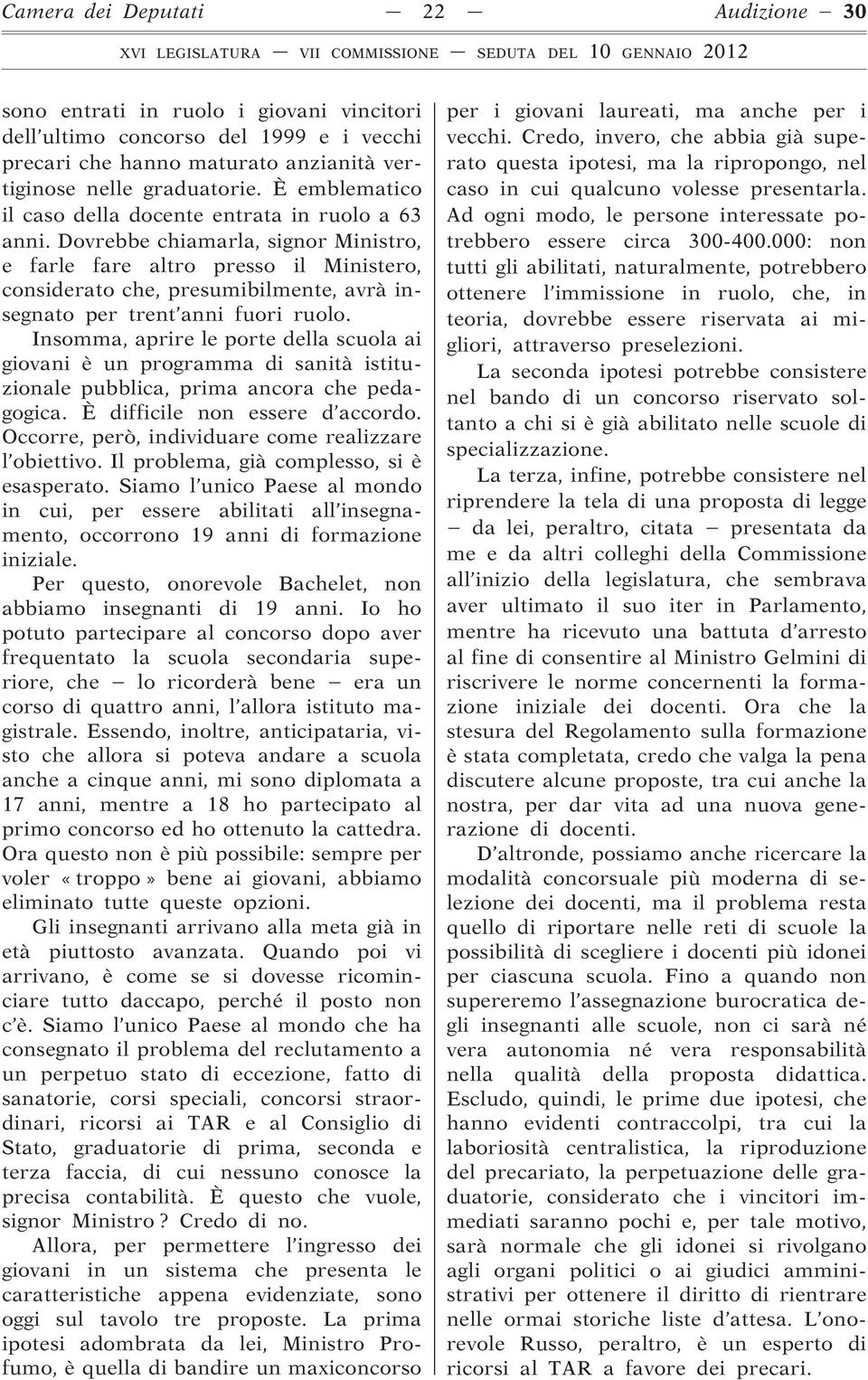 Dovrebbe chiamarla, signor Ministro, e farle fare altro presso il Ministero, considerato che, presumibilmente, avrà insegnato per trent anni fuori ruolo.