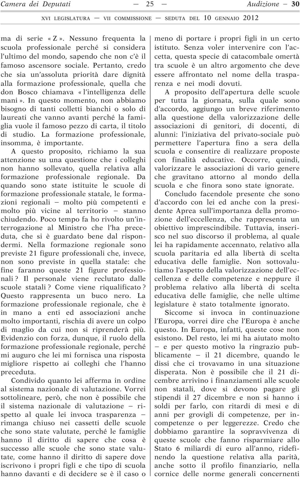 In questo momento, non abbiamo bisogno di tanti colletti bianchi o solo di laureati che vanno avanti perché la famiglia vuole il famoso pezzo di carta, il titolo di studio.