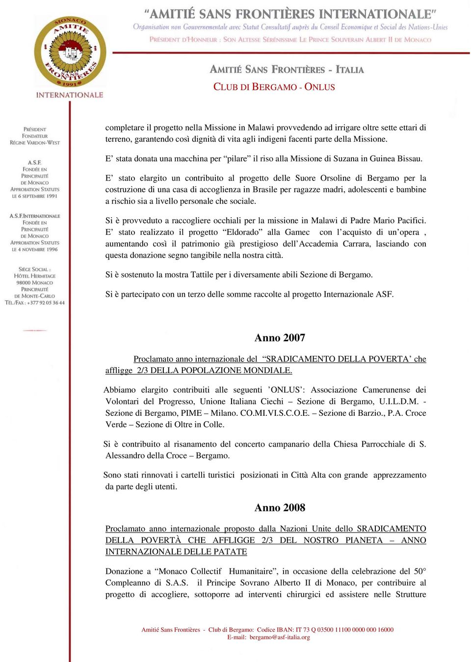 E stato elargito un contribuito al progetto delle Suore Orsoline di Bergamo per la costruzione di una casa di accoglienza in Brasile per ragazze madri, adolescenti e bambine a rischio sia a livello