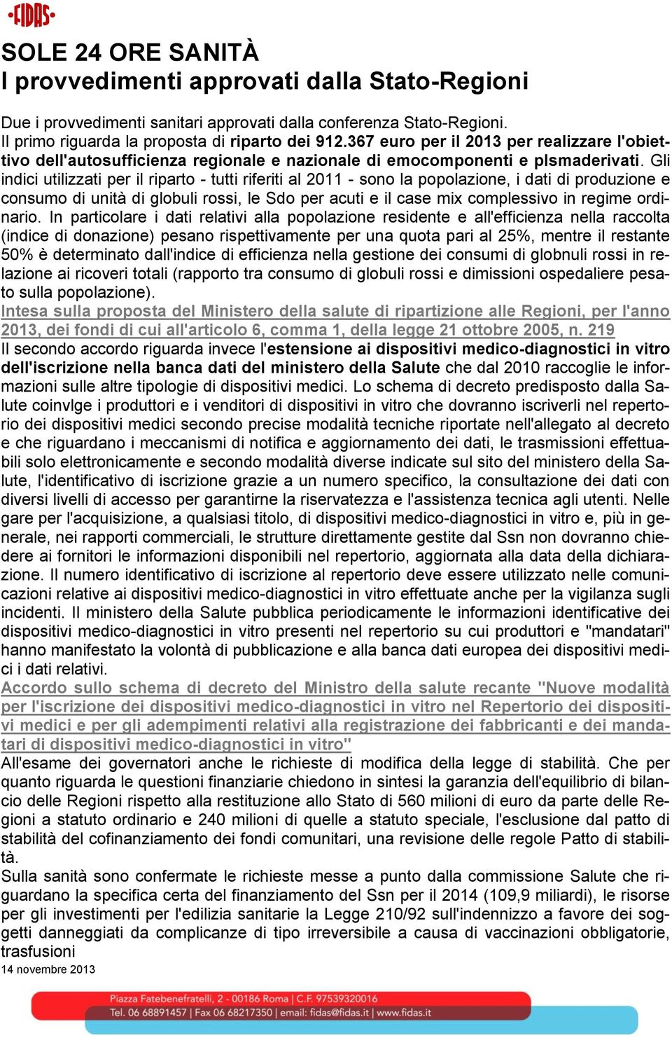 Gli indici utilizzati per il riparto - tutti riferiti al 2011 - sono la popolazione, i dati di produzione e consumo di unità di globuli rossi, le Sdo per acuti e il case mix complessivo in regime