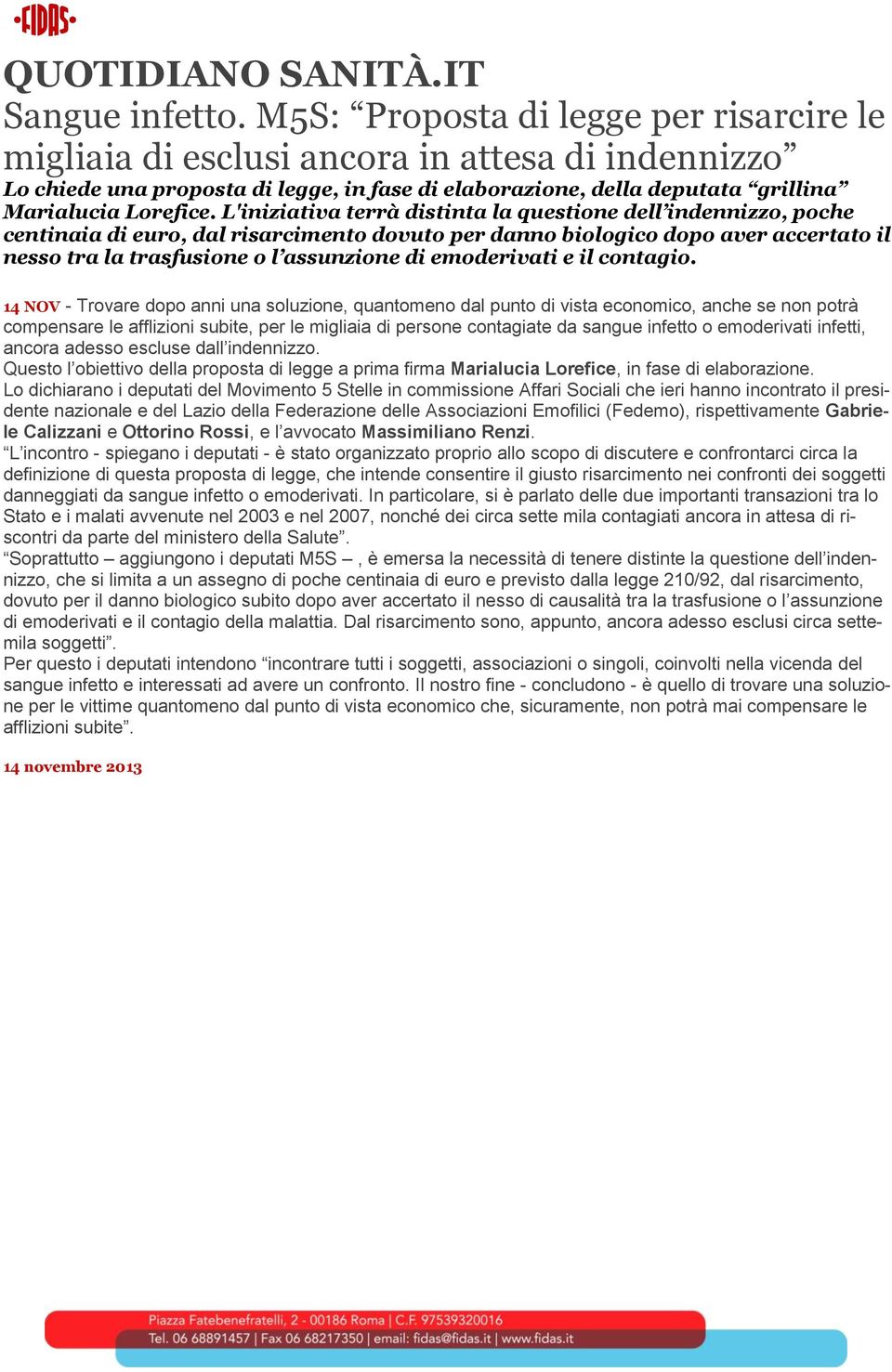 L'iniziativa terrà distinta la questione dell indennizzo, poche centinaia di euro, dal risarcimento dovuto per danno biologico dopo aver accertato il nesso tra la trasfusione o l assunzione di