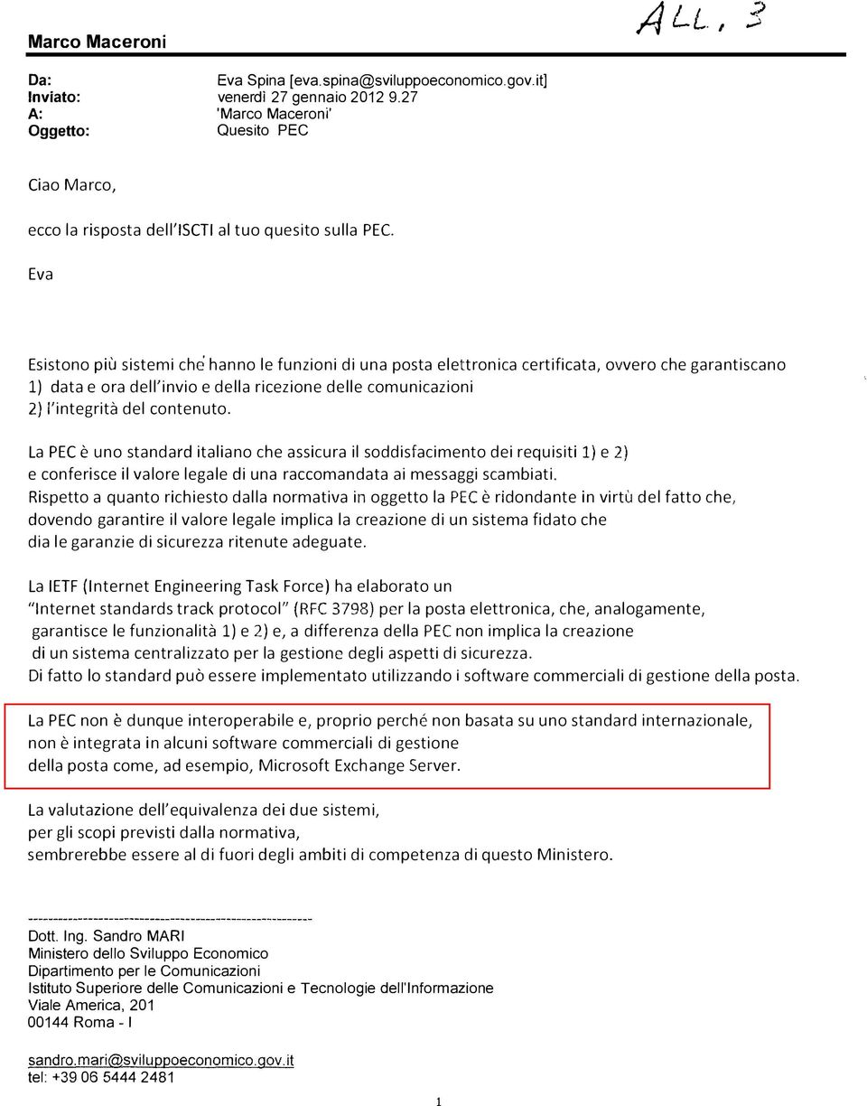 Eva Esistono più sistemi che' hanno le funzioni di una posta elettronica certificata, ovvero che garantiscano 1) data e ora dell'invio e della ricezione delle comunicazioni 2)!