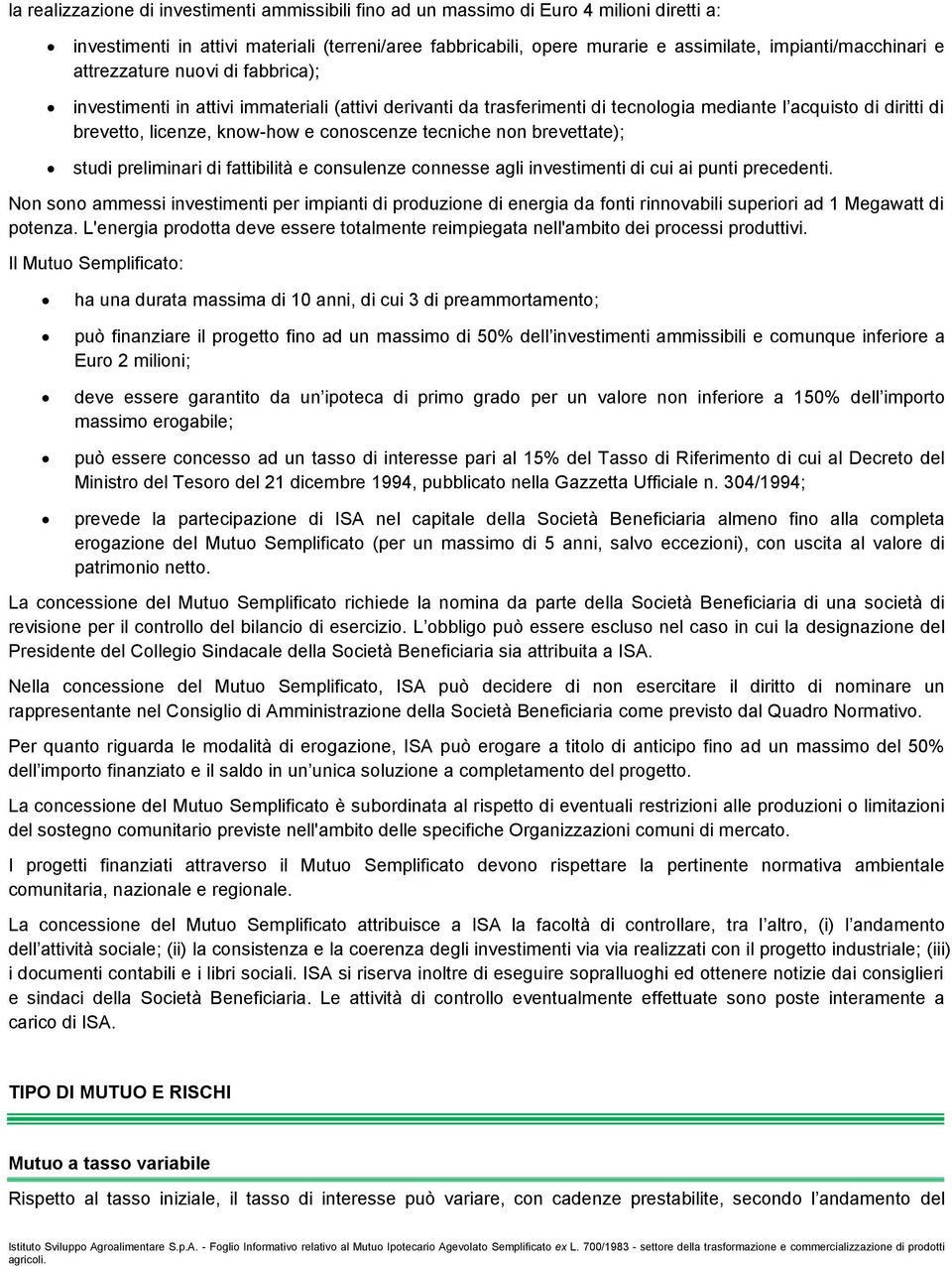 know-how e conoscenze tecniche non brevettate); studi preliminari di fattibilità e consulenze connesse agli investimenti di cui ai punti precedenti.