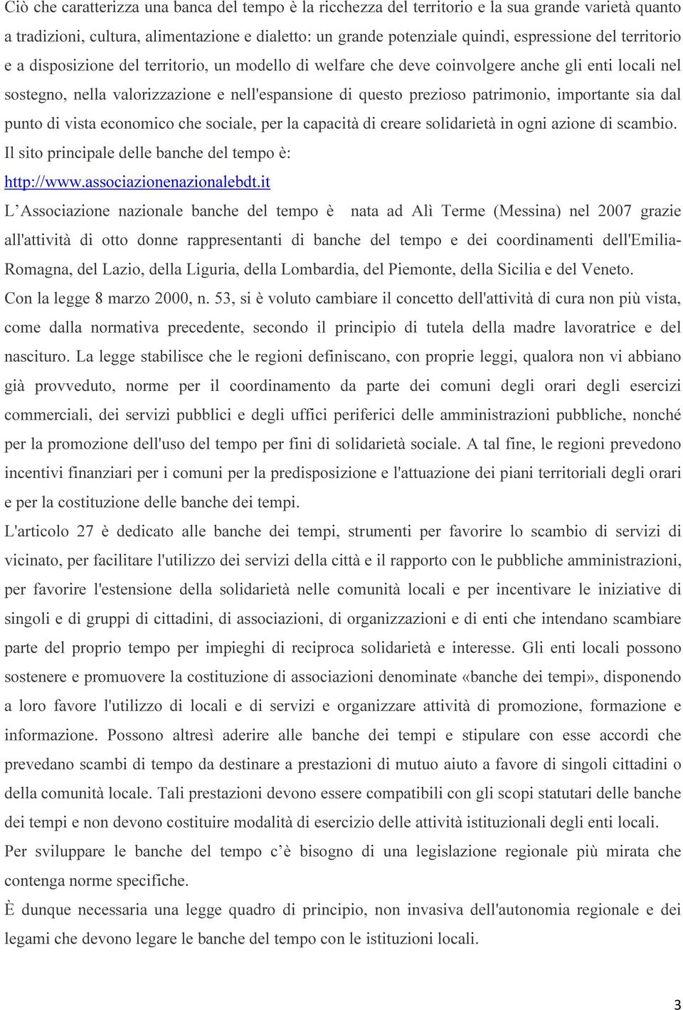 importante sia dal punto di vista economico che sociale, per la capacità di creare solidarietà in ogni azione di scambio. Il sito principale delle banche del tempo è: http://www.