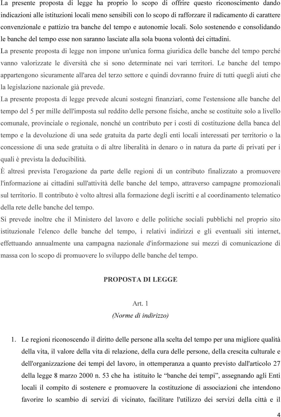 La presente proposta di legge non impone un'unica forma giuridica delle banche del tempo perché vanno valorizzate le diversità che si sono determinate nei vari territori.