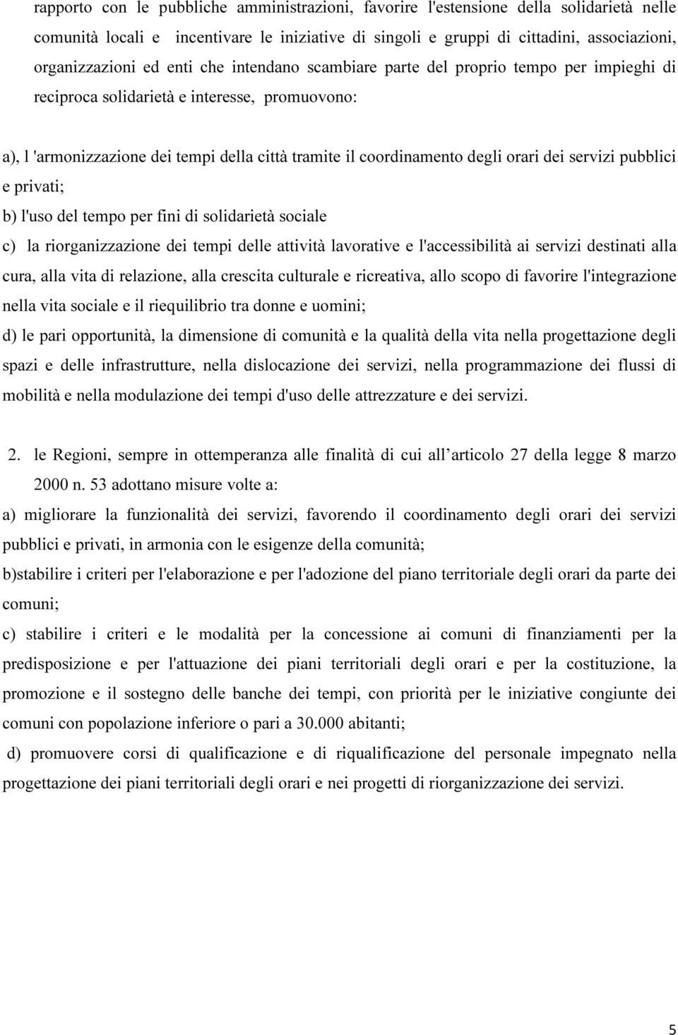 dei servizi pubblici e privati; b) l'uso del tempo per fini di solidarietà sociale c) la riorganizzazione dei tempi delle attività lavorative e l'accessibilità ai servizi destinati alla cura, alla