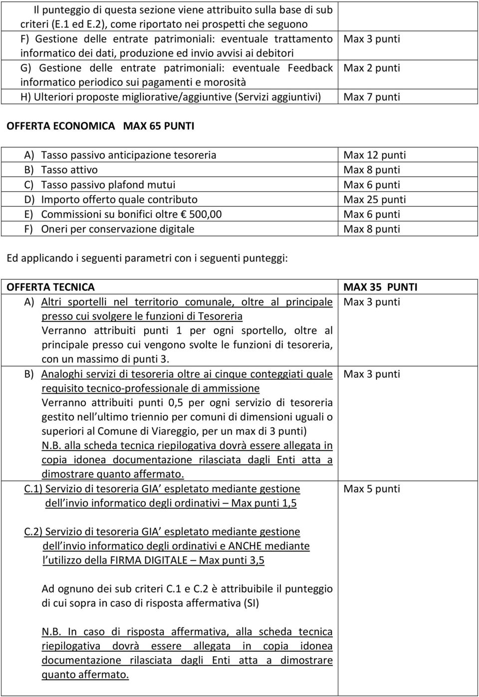 entrate patrimoniali: eventuale Feedback Max 2 punti informatico periodico sui pagamenti e morosità H) Ulteriori proposte migliorative/aggiuntive (Servizi aggiuntivi) Max 7 punti OFFERTA ECONOMICA