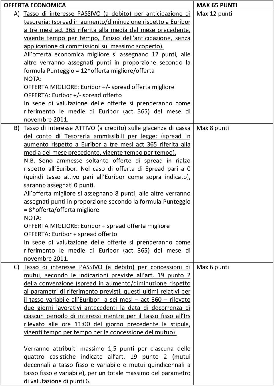 All offerta economica migliore si assegnano 12 punti, alle altre verranno assegnati punti in proporzione secondo la formula Punteggio = 12*offerta migliore/offerta NOTA: OFFERTA MIGLIORE: Euribor +/-