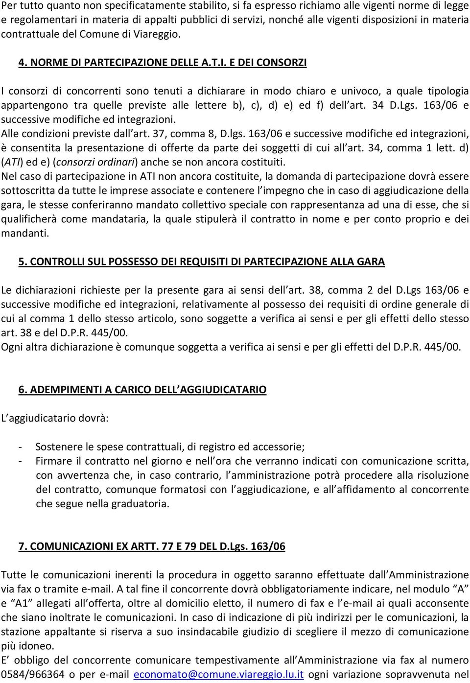 PARTECIPAZIONE DELLE A.T.I. E DEI CONSORZI I consorzi di concorrenti sono tenuti a dichiarare in modo chiaro e univoco, a quale tipologia appartengono tra quelle previste alle lettere b), c), d) e) ed f) dell art.