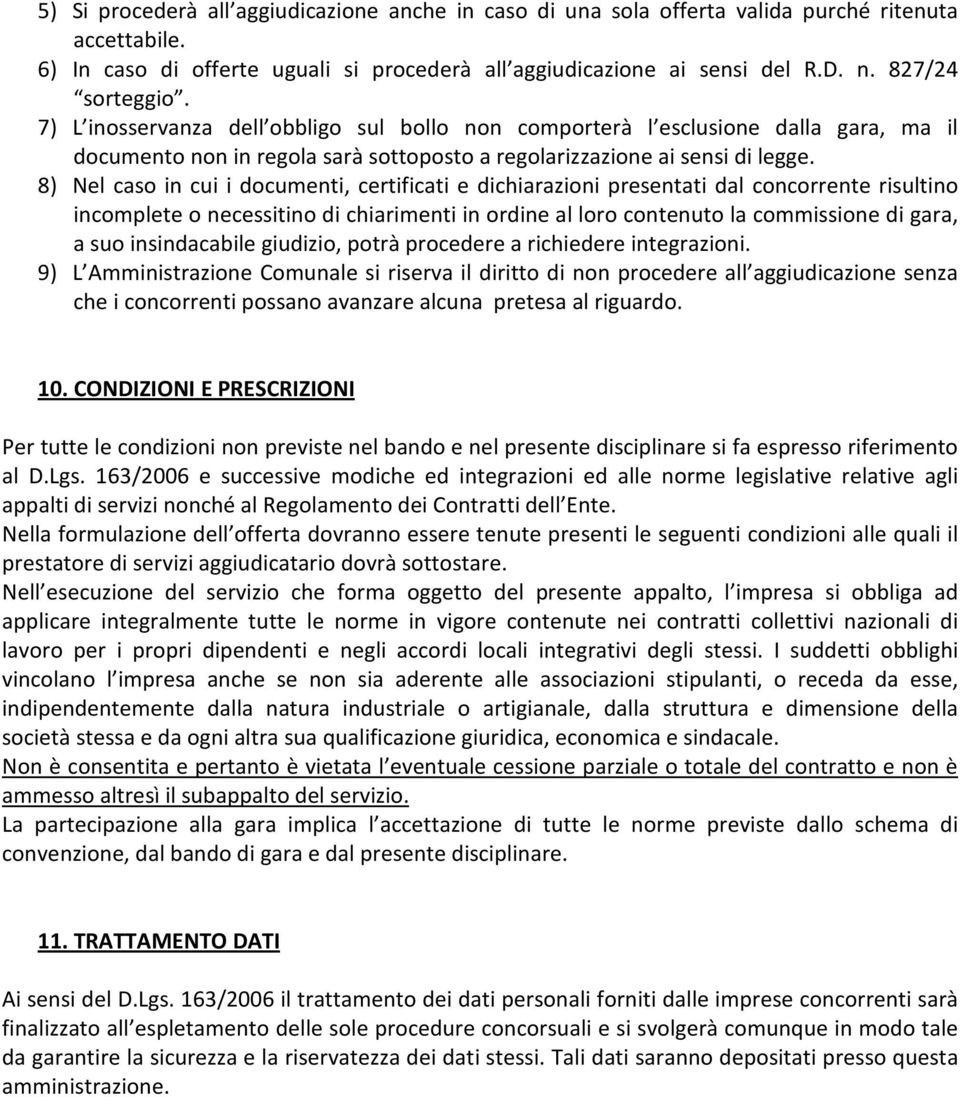 8) Nel caso in cui i documenti, certificati e dichiarazioni presentati dal concorrente risultino incomplete o necessitino di chiarimenti in ordine al loro contenuto la commissione di gara, a suo