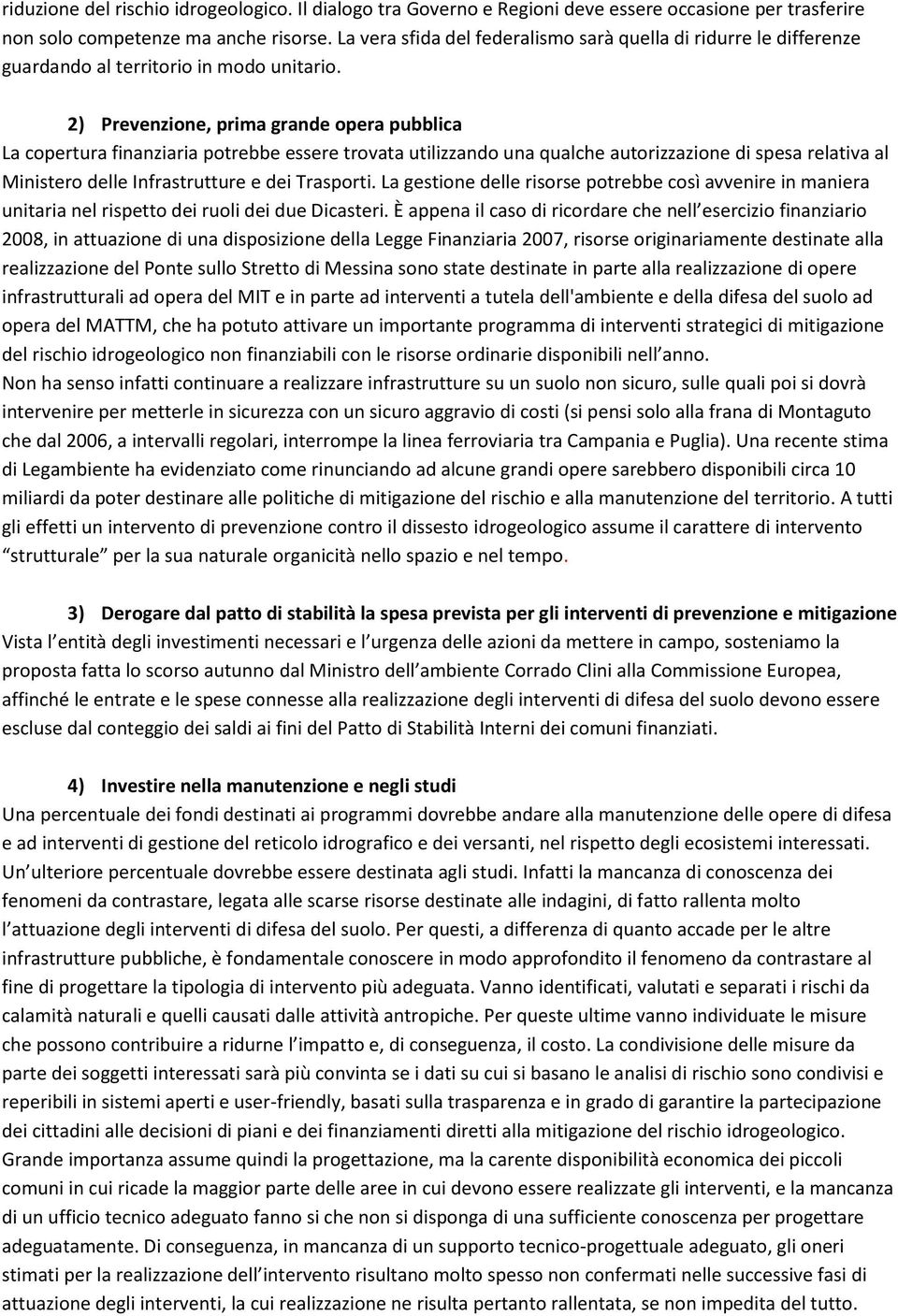 2) Prevenzione, prima grande opera pubblica La copertura finanziaria potrebbe essere trovata utilizzando una qualche autorizzazione di spesa relativa al Ministero delle Infrastrutture e dei Trasporti.