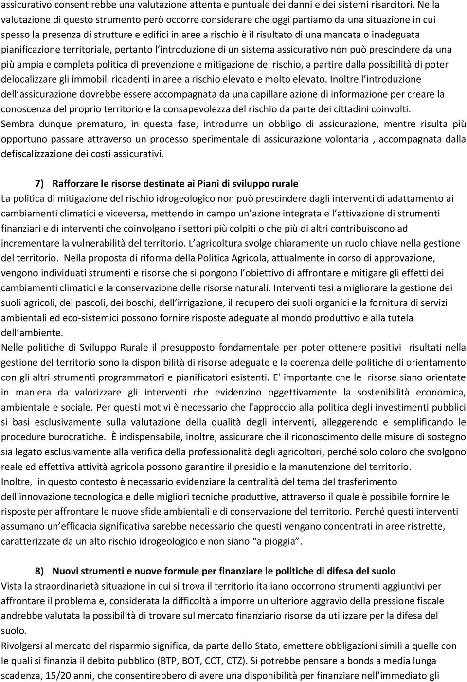 inadeguata pianificazione territoriale, pertanto l introduzione di un sistema assicurativo non può prescindere da una più ampia e completa politica di prevenzione e mitigazione del rischio, a partire