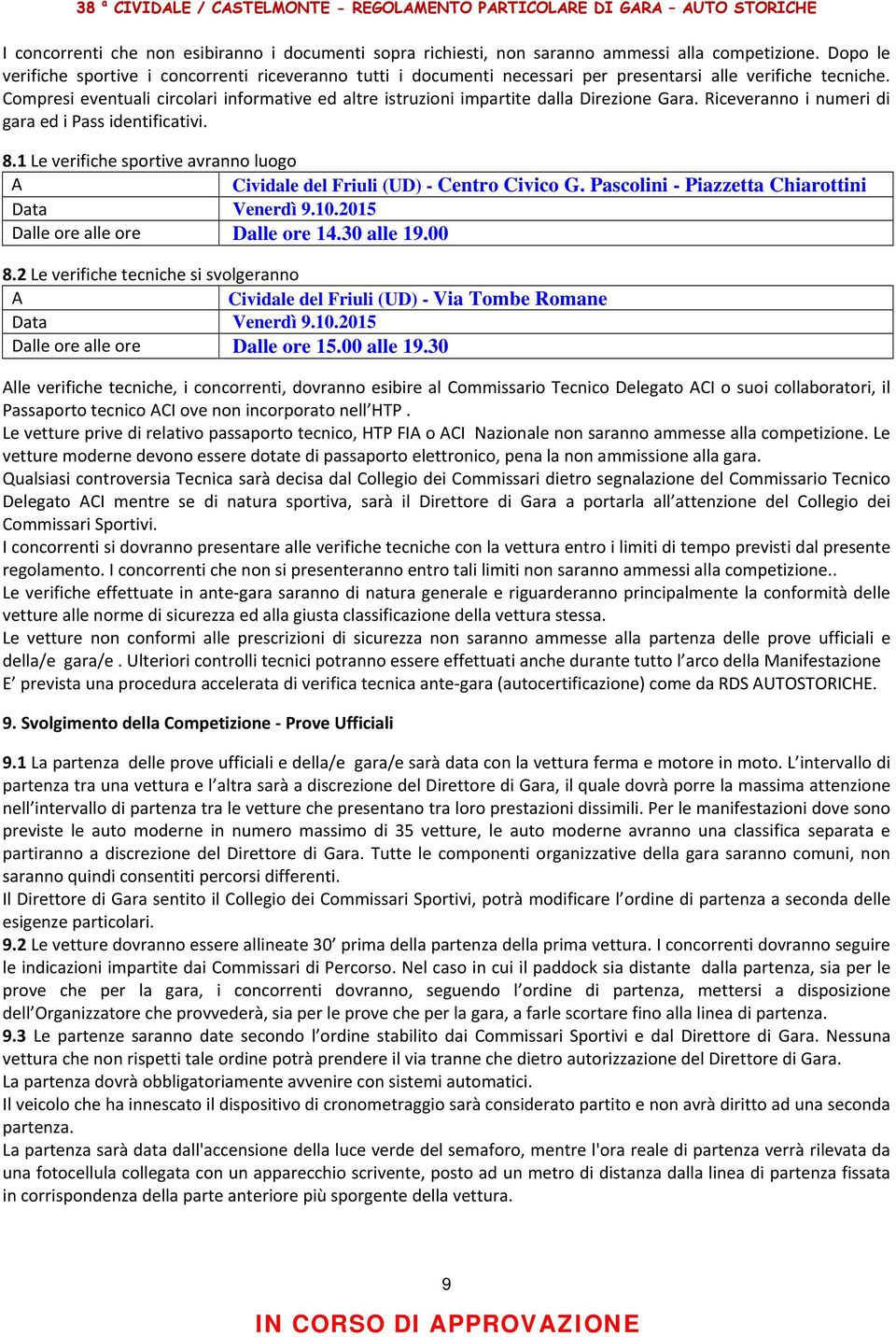 Compresi eventuali circolari informative ed altre istruzioni impartite dalla Direzione Gara. Riceveranno i numeri di gara ed i Pass identificativi. 8.