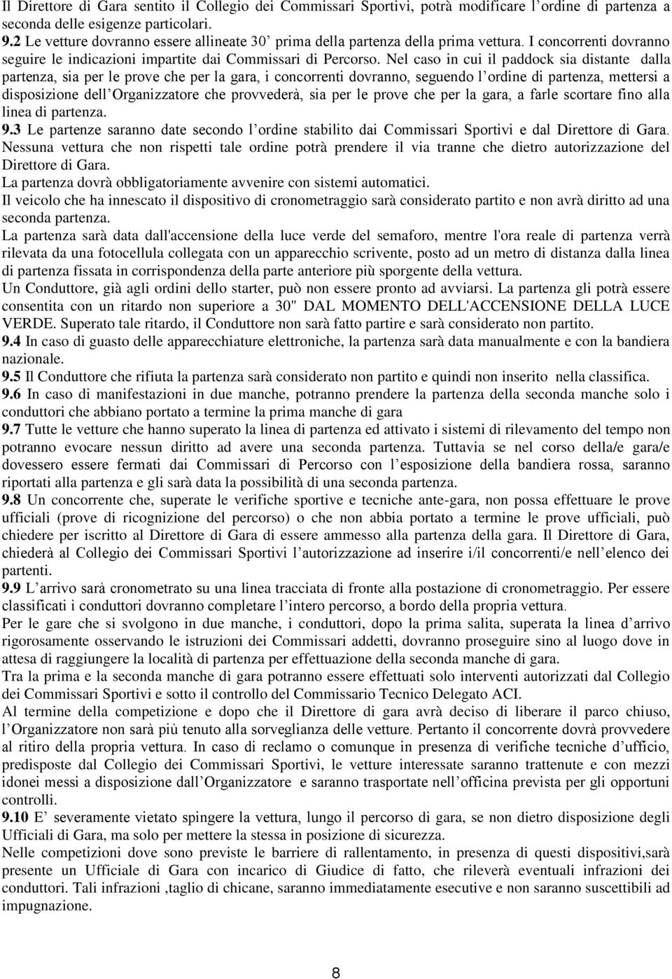 Nel caso in cui il paddock sia distante dalla partenza, sia per le prove che per la gara, i concorrenti dovranno, seguendo l ordine di partenza, mettersi a disposizione dell Organizzatore che