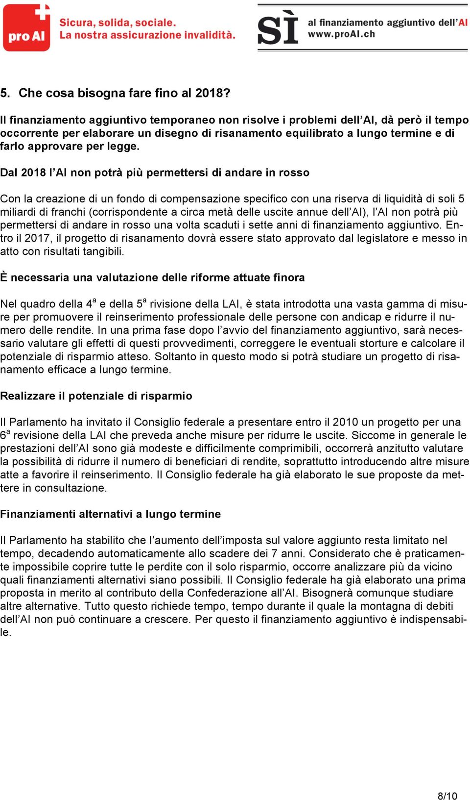 Dal 2018 l AI non potrà più permettersi di andare in rosso Con la creazione di un fondo di compensazione specifico con una riserva di liquidità di soli 5 miliardi di franchi (corrispondente a circa