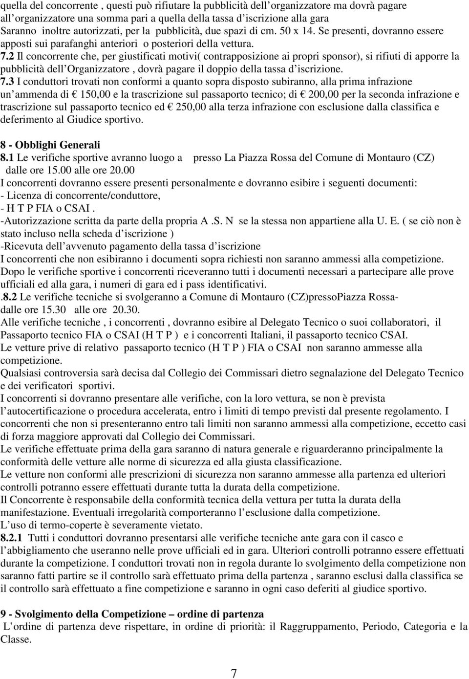 2 Il concorrente che, per giustificati motivi( contrapposizione ai propri sponsor), si rifiuti di apporre la pubblicità dell Organizzatore, dovrà pagare il doppio della tassa d iscrizione. 7.