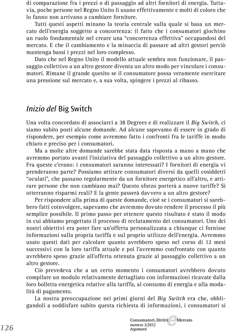 occupandosi dl mrcato. E ch il cambiamnto la minaccia di passar ad altri gstori prciò mantnga bassi i przzi nl loro complsso.