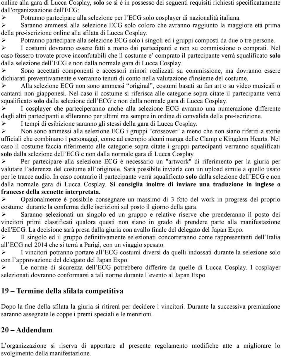 Potranno partecipare alla selezione ECG solo i singoli ed i gruppi composti da due o tre persone. I costumi dovranno essere fatti a mano dai partecipanti e non su commissione o comprati.