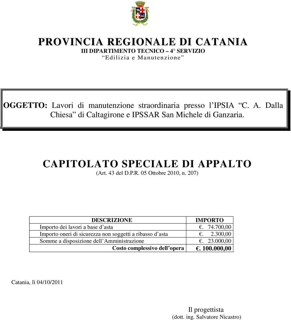 207) DESCRIZIONE IMPORTO Importo dei lavori a base d asta. 74.700,00 Importo oneri di sicurezza non soggetti a ribasso d asta. 2.