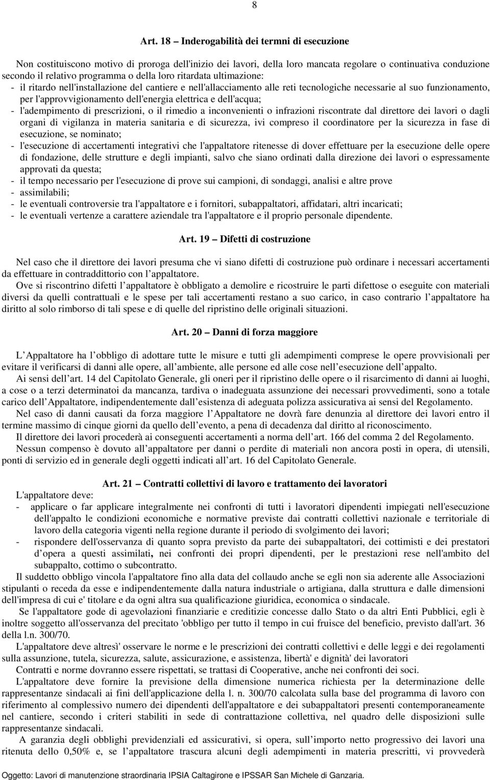 ritardata ultimazione: - il ritardo nell'installazione del cantiere e nell'allacciamento alle reti tecnologiche necessarie al suo funzionamento, per l'approvvigionamento dell'energia elettrica e