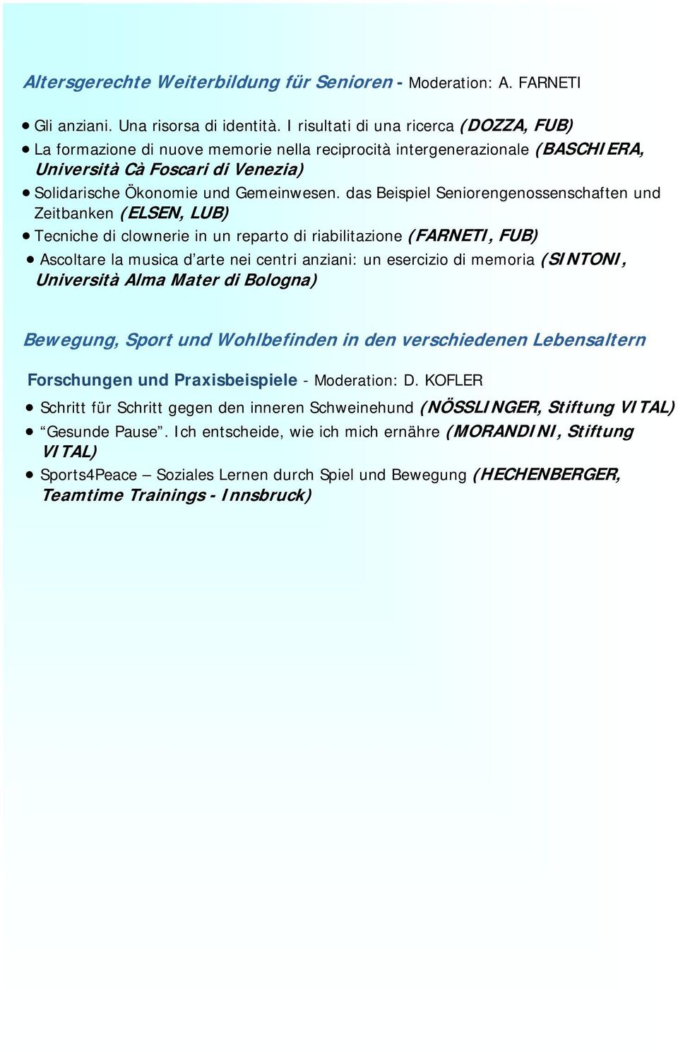 das Beispiel Seniorengenossenschaften und Zeitbanken (ELSEN, LUB) Tecniche di clownerie in un reparto di riabilitazione (FARNETI, FUB) Ascoltare la musica d arte nei centri anziani: un esercizio di