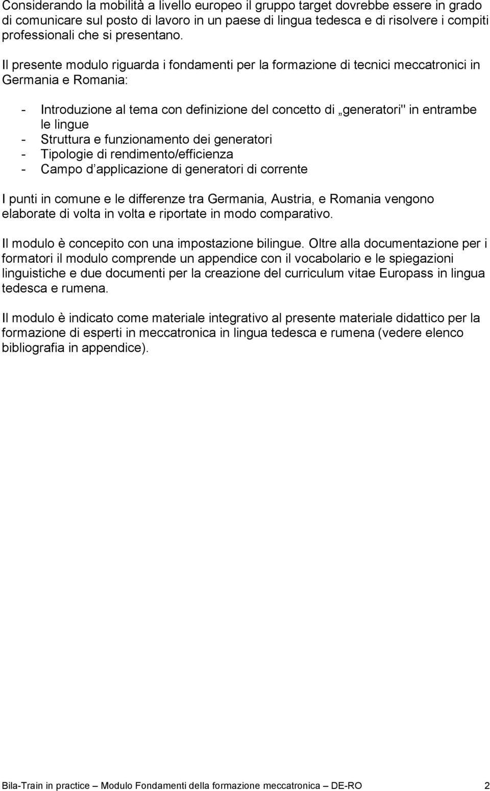 Il presente modulo riguarda i fondamenti per la formazione di tecnici meccatronici in Germania e Romania: - Introduzione al tema con definizione del concetto di generatori" in entrambe le lingue -