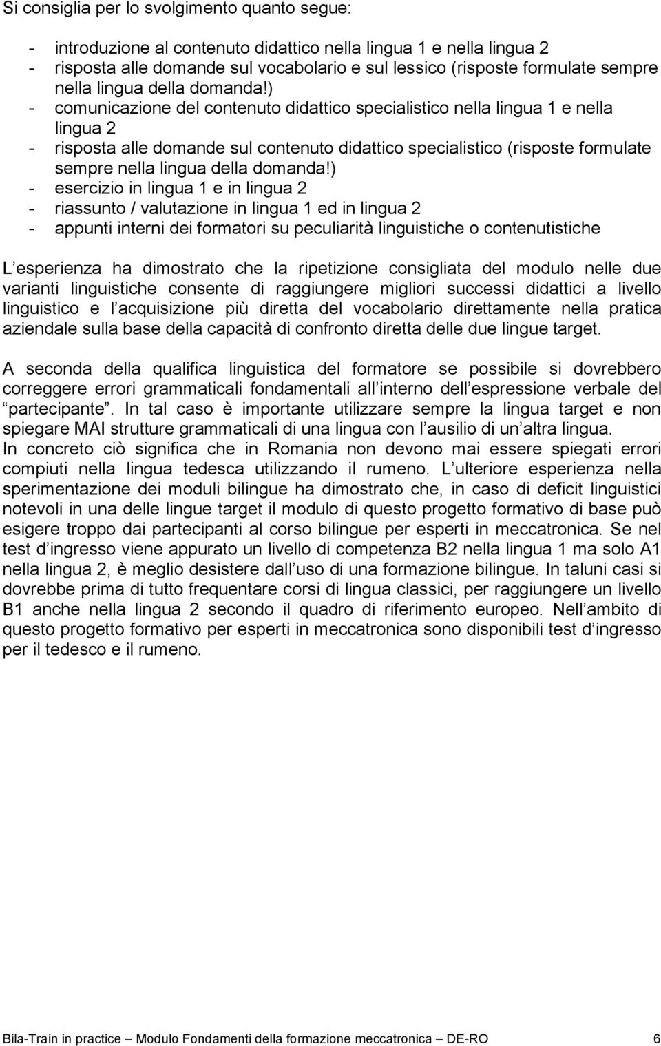 ) - comunicazione del contenuto didattico specialistico nella lingua 1 e nella lingua 2 - risposta alle domande sul contenuto didattico specialistico (risposte formulate sempre ) - esercizio in