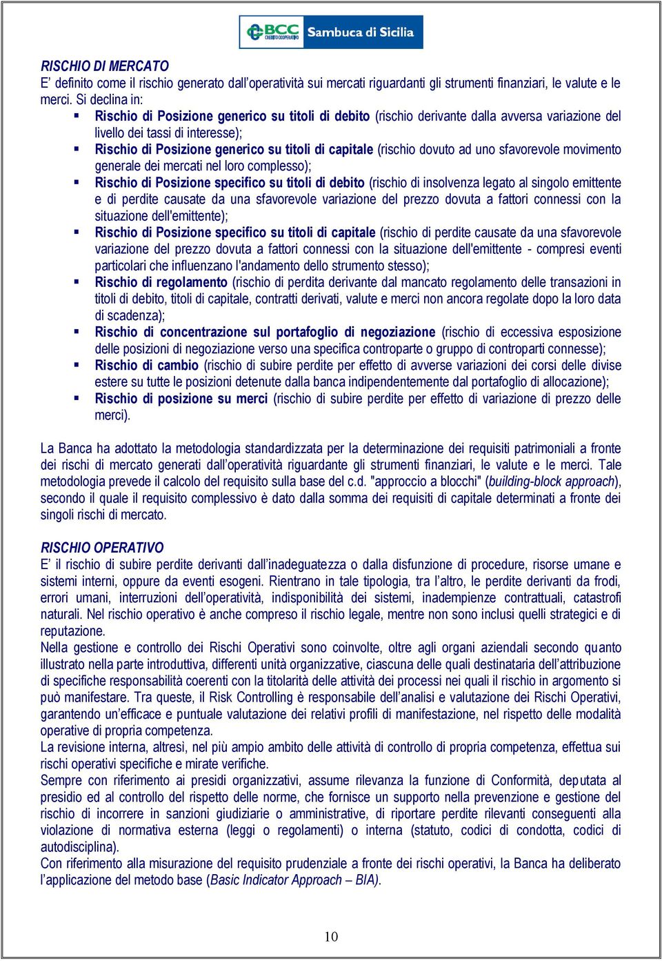 (rischio dovuto ad uno sfavorevole movimento generale dei mercati nel loro complesso); Rischio di Posizione specifico su titoli di debito (rischio di insolvenza legato al singolo emittente e di