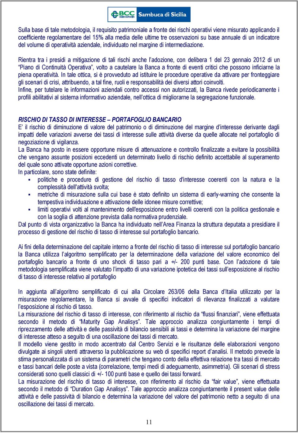 Rientra tra i presidi a mitigazione di tali rischi anche l adozione, con delibera 1 del 23 gennaio 2012 di un Piano di Continuità Operativa, volto a cautelare la Banca a fronte di eventi critici che