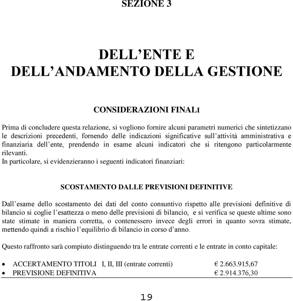 In particolare, si evidenzieranno i seguenti indicatori finanziari: SCOSTAMENTO DALLE PREVISIONI DEFINITIVE Dall esame dello scostamento dei dati del conto consuntivo rispetto alle previsioni