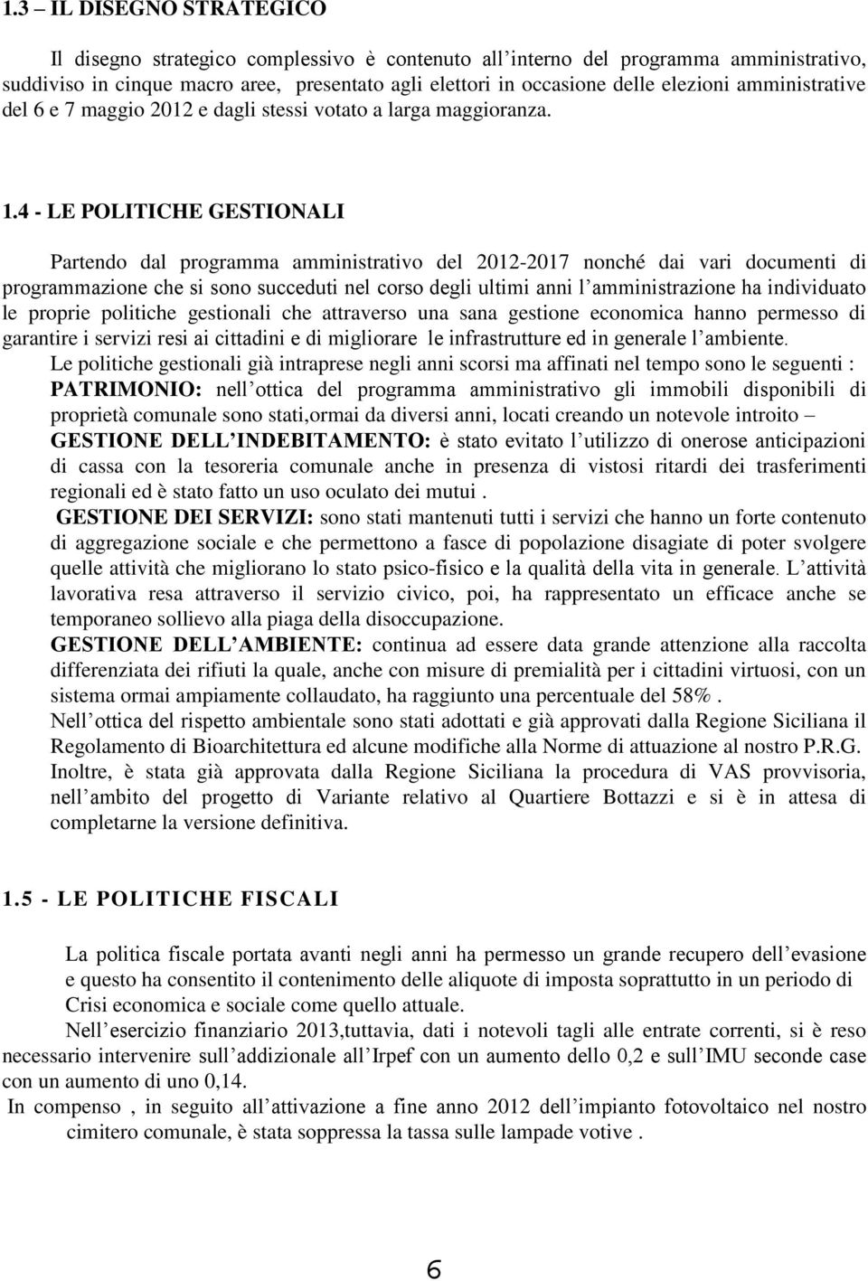 4 - LE POLITICHE GESTIONALI Partendo dal programma amministrativo del 2012-2017 nonché dai vari documenti di programmazione che si sono succeduti nel corso degli ultimi anni l amministrazione ha