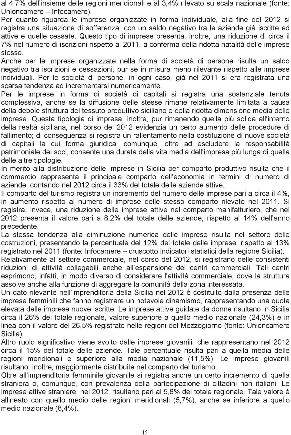 cessate. Questo tipo di imprese presenta, inoltre, una riduzione di circa il 7% nel numero di iscrizioni rispetto al 2011, a conferma della ridotta natalità delle imprese stesse.