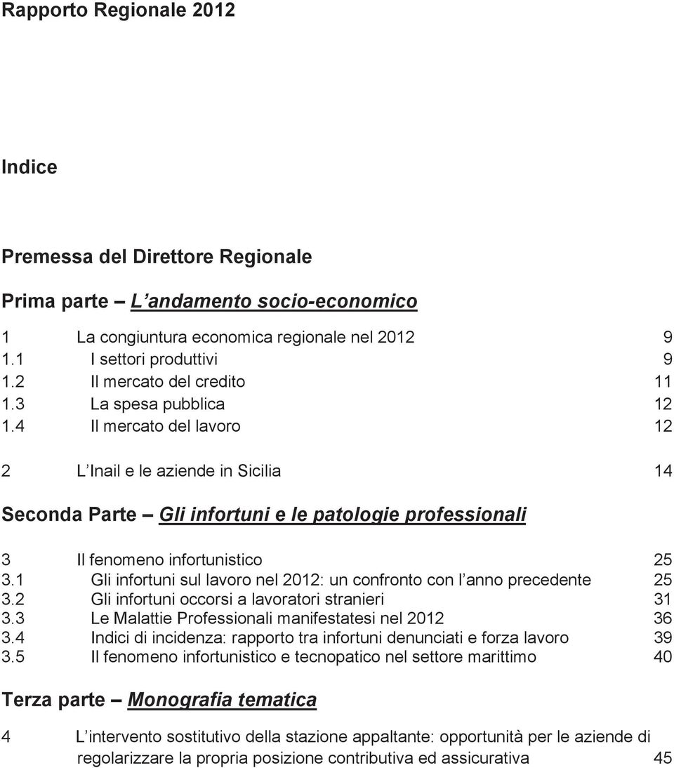 4 Il mercato del lavoro 12 2 L Inail e le aziende in Sicilia 14 Seconda Parte Gli infortuni e le patologie professionali 3 Il fenomeno infortunistico 25 3.