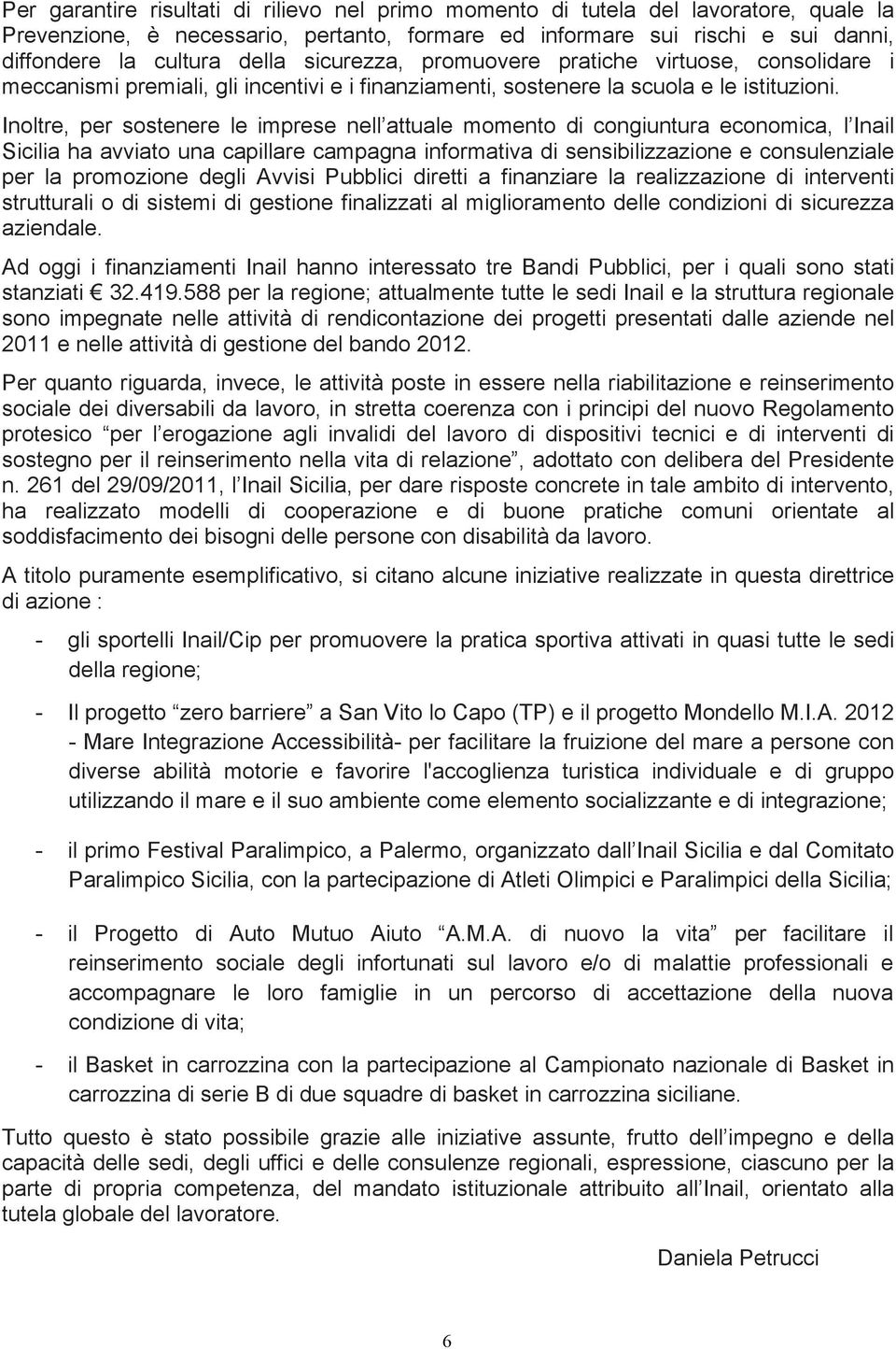 Inoltre, per sostenere le imprese nell attuale momento di congiuntura economica, l Inail Sicilia ha avviato una capillare campagna informativa di sensibilizzazione e consulenziale per la promozione