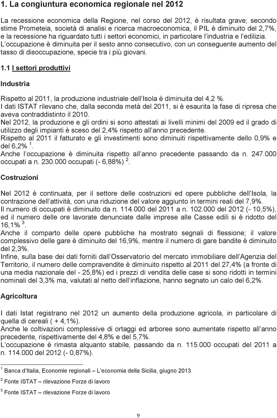 L occupazione è diminuita per il sesto anno consecutivo, con un conseguente aumento del tasso di disoccupazione, specie tra i più giovani. 1.