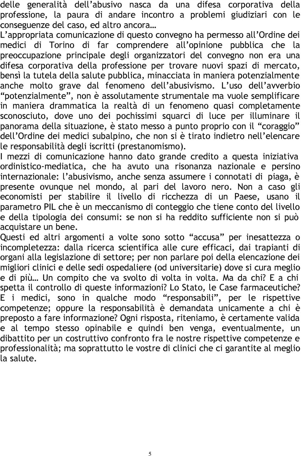 difesa corporativa della professione per trovare nuovi spazi di mercato, bensì la tutela della salute pubblica, minacciata in maniera potenzialmente anche molto grave dal fenomeno dell abusivismo.