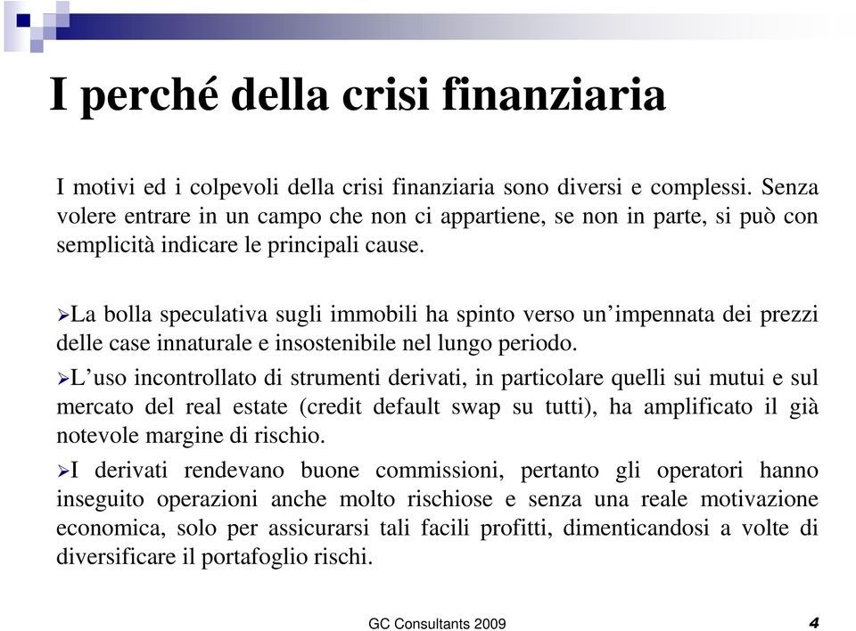 La bolla speculativa sugli immobili ha spinto verso un impennata dei prezzi delle case innaturale e insostenibile nel lungo periodo.