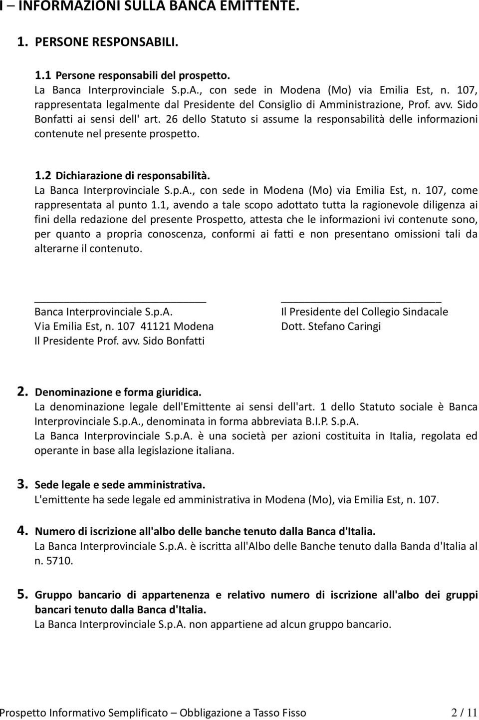 26 dello Statuto si assume la responsabilità delle informazioni contenute nel presente prospetto. 1.2 Dichiarazione di responsabilità. La Banca Interprovinciale S.p.A.