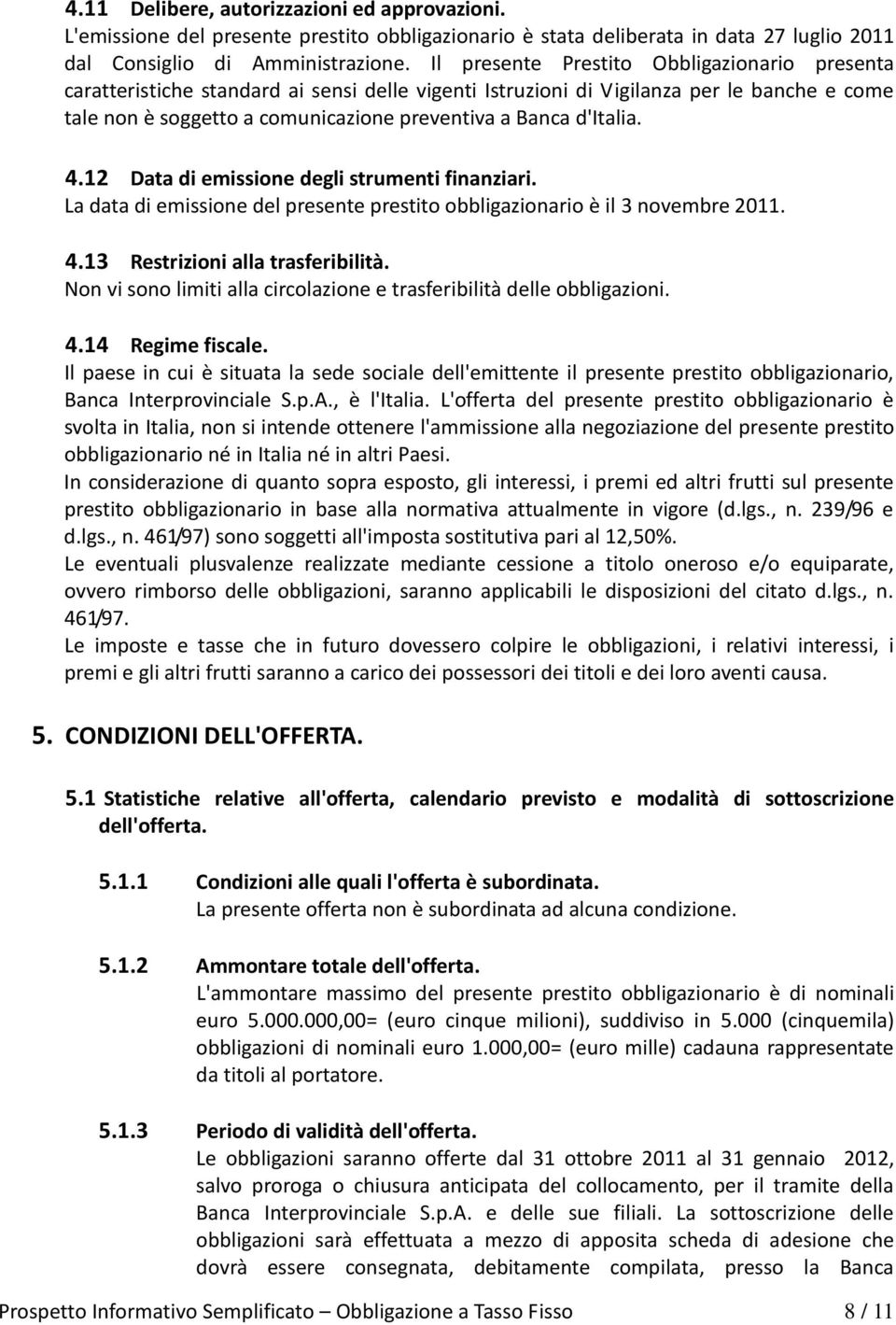 d'italia. 4.12 Data di emissione degli strumenti finanziari. La data di emissione del presente prestito obbligazionario è il 3 novembre 2011. 4.13 Restrizioni alla trasferibilità.