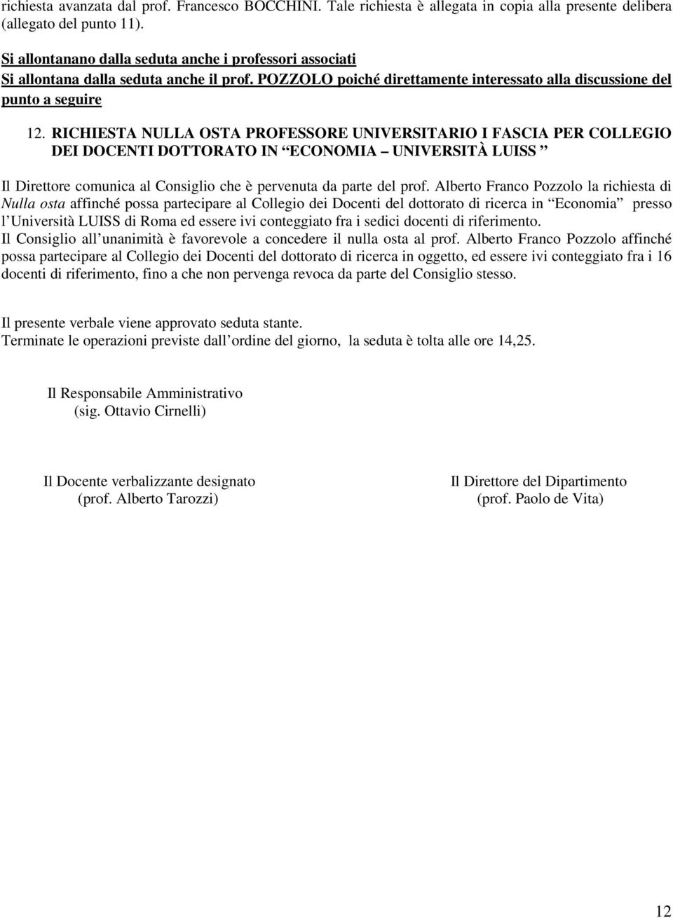 RICHIESTA NULLA OSTA PROFESSORE UNIVERSITARIO I FASCIA PER COLLEGIO DEI DOCENTI DOTTORATO IN ECONOMIA UNIVERSITÀ LUISS Il Direttore comunica al Consiglio che è pervenuta da parte del prof.