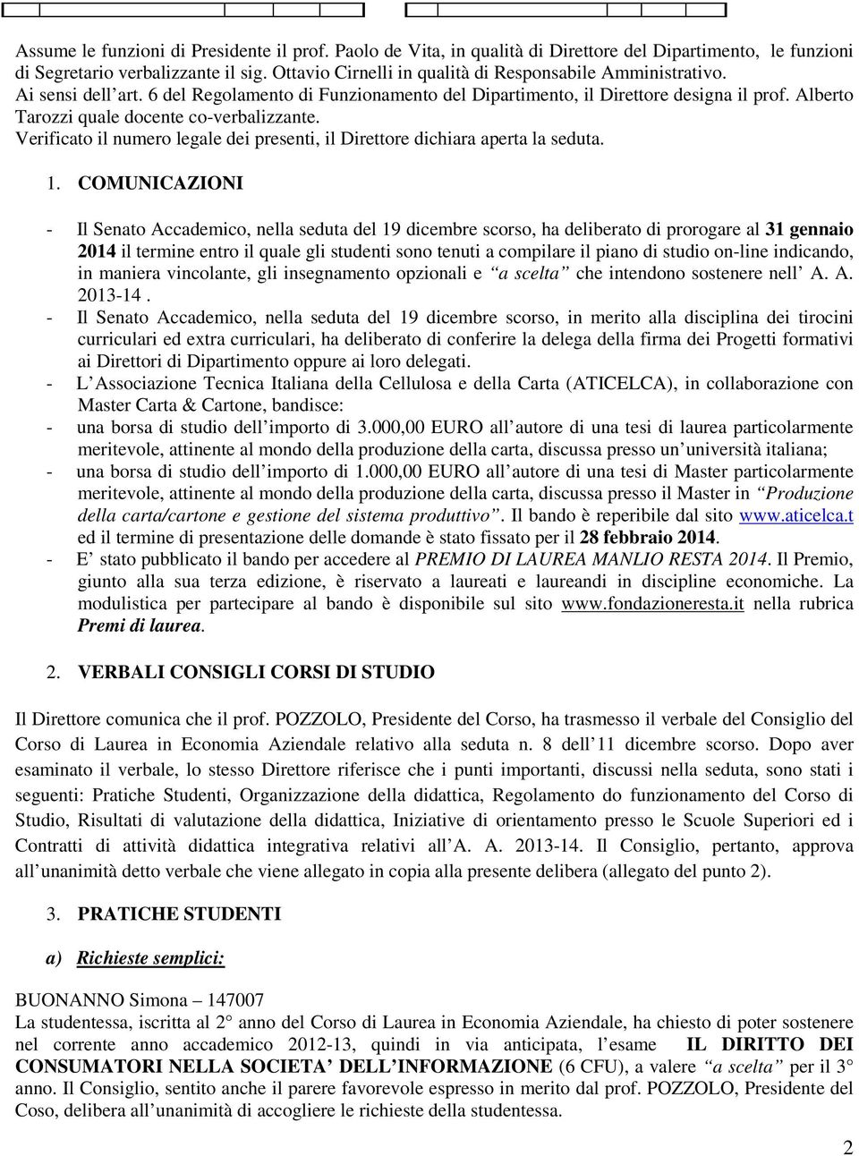 Alberto Tarozzi quale docente co-verbalizzante. Verificato il numero legale dei presenti, il Direttore dichiara aperta la seduta. 1.