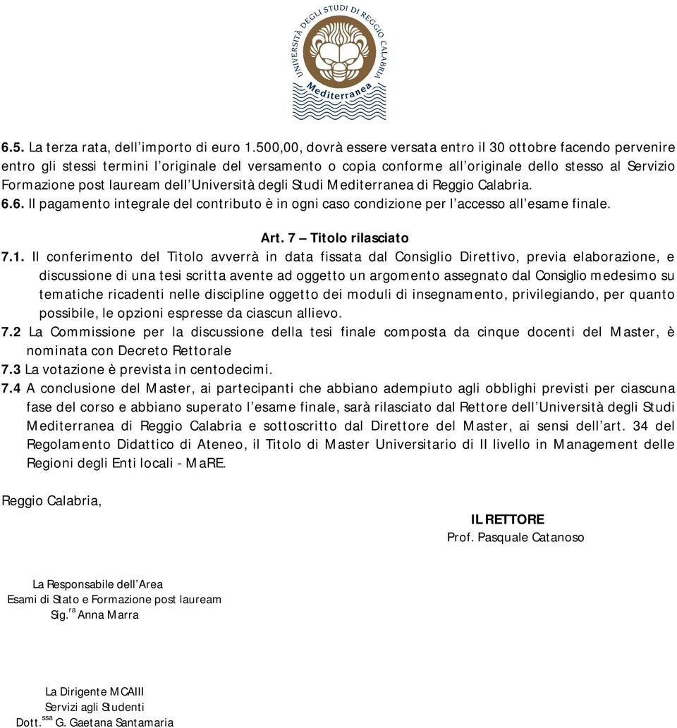 dell Università degli Studi Mediterranea di Reggio Calabria. 6.6. Il pagamento integrale del contributo è in ogni caso condizione per l accesso all esame finale. Art. 7 Titolo rilasciato 7.1.